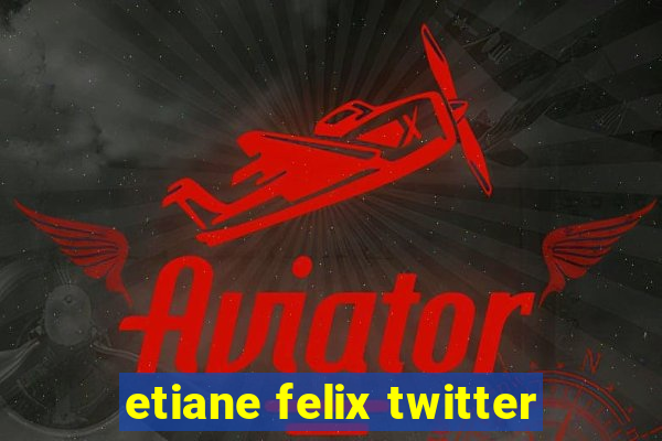 etiane felix twitter